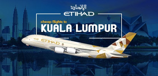 Cheap Flight to Kuala Lumpur With Etihad Airways