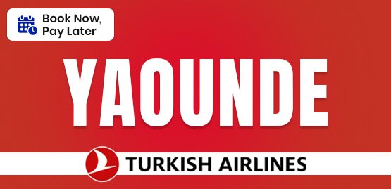 Cheap Flight to Yaounde with Turkish Airlines